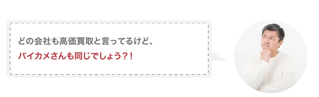 どの会社も高価買取と言ってるけど、バイカメさんも同じでしょう??