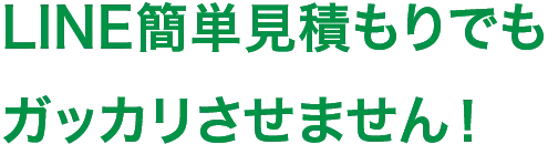 LINE簡単見積もりでもガッカリさせません！