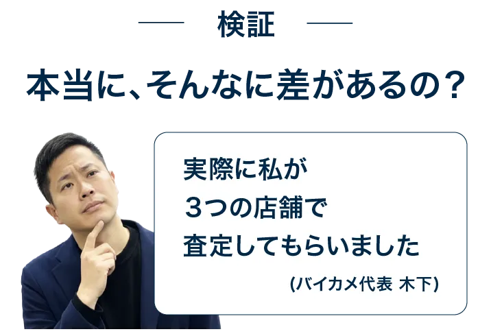 検証。本当に、そんなにさがあるの?バイカメ代表の木下が実際に3つの店舗で査定してみました。