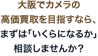 大阪でカメラの高価買取を目指すなら、まずは「いくらになるか」相談しませんか?